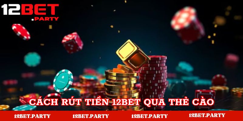 Cách rút tiền qua thẻ cào di động tại 12BET