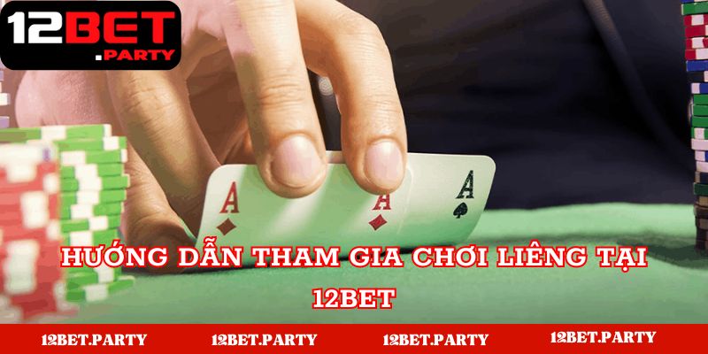 Hướng dẫn tham gia chơi Liêng tại 12BET