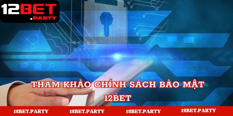 Giới thiệu chính sách bảo mật 12BET cho người dùng 