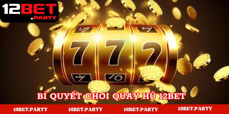 Bí quyết chơi quay hũ 12BET