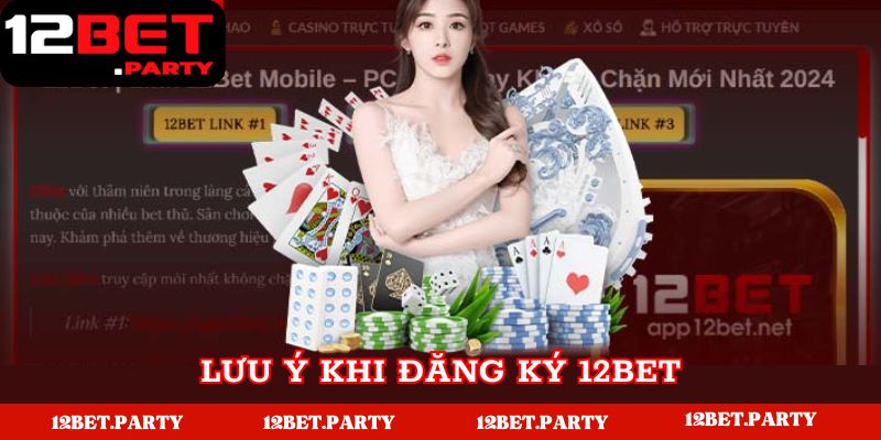 Một vài các lưu ý khi đăng ký tại 12BET