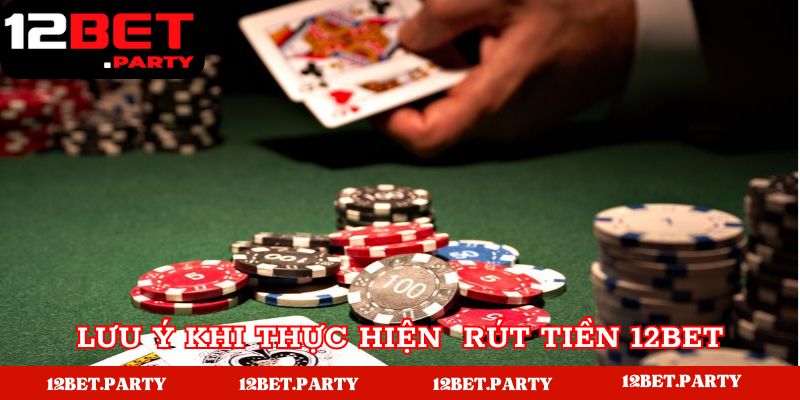 Lưu ý anh em cần nắm khi rút tiền tại 12BET