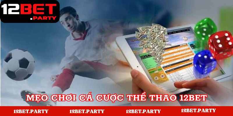 Mẹo chơi cá độ thể thao 12bet thắng đậm