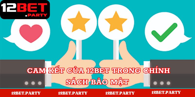 Những cam kết của 12BET về chính sách bảo mật 