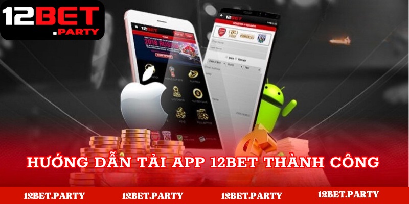 Hướng dẫn tải app nhà cái 12Bet thành công 100%